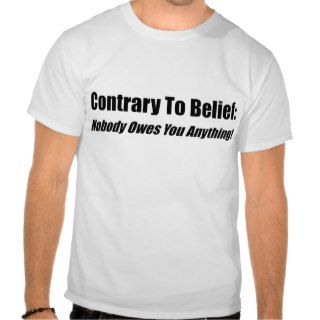 Contrary To Belief Nobody Owes You Anything Shirt