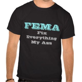 FEMA Fix Everything My Ass T shirts