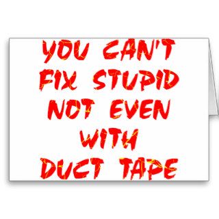 You Can't Fix Stupid Not Even With Duct Tape Cards