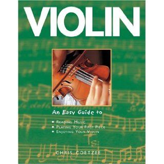 Violin An Easy Guide to Reading Music, Playing Your First Piece, Enjoying Your Violin (9781843303329) Chris Coetzee Books