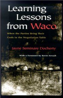Learning Lessons from Waco When the Parties Bring Their Gods to the Negotiation Table (Religion and Politics) Jayne Seminare Docherty, Kevin W. Avruch 9780815627760 Books