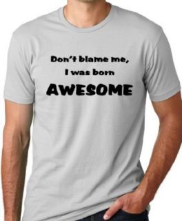 Don'T Blame Me I Was Born Awesome Funny T Shirt Clothing