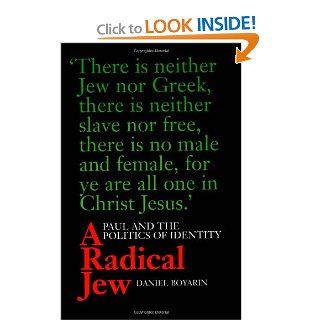 A Radical Jew Paul and the Politics of Identity (Contraversions Critical Studies in Jewish Literature, Culture, and Society) (9780520212145) Daniel Boyarin Books
