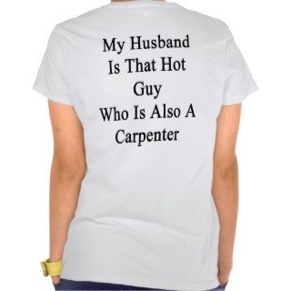 My Husband Is That Hot Guy Who Is Also A Carpenter Tee Shirts