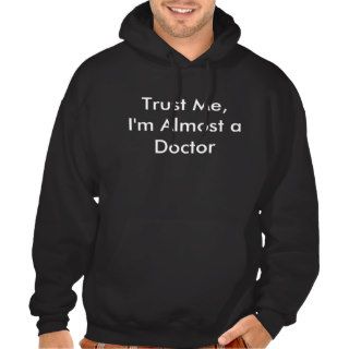 Trust Me,I'm Almost a Doctor Hooded Sweatshirt