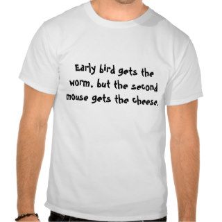 Early bird gets the worm, but the second.t shirt