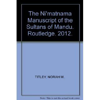 The Ni'matnama Manuscript of the Sultans of Mandu. Routledge. 2012. NORAH M TITLEY Books