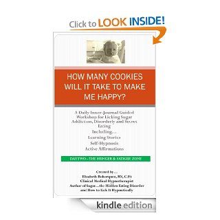 How Many Cookies Will It Take to Make Me Happy?   Daily Inner Journal Guided Workshop for Licking Sugar Addiction, Disorderly and Secret Eating   Day Two   Kindle edition by Elizabeth Bohorquez RN. Health, Fitness & Dieting Kindle eBooks @ .