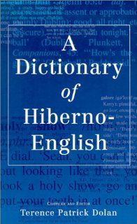 A dictionary of Hiberno   English the Irish use of English Terence Patrick Dolan 9780717129423 Books