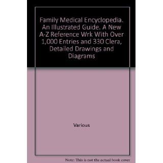FAMILY MEDICAL ENCYCLOPEDIA. AN ILLUSTRATED GUIDE. A NEW A Z REFERENCE WRK WITH OVER 1, 000 ENTRIES AND 330 CLERA, DETAILED DRAWINGS AND DIAGRAMS VARIOUS Books