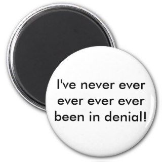 I've never ever ever ever ever been in denial fridge magnet