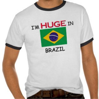 I'm HUGE In BRAZIL Tees