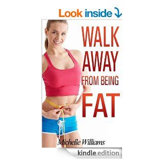 Walk Away from Being Fat   Kindle edition by Michelle Williams. Health, Fitness & Dieting Kindle eBooks @ .