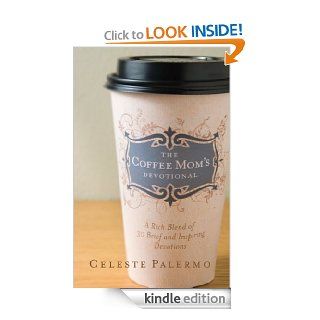 The Coffee Mom's Devotional A Rich Blend of 30 Brief and Inspiring Devotions eBook Celeste Palermo Kindle Store