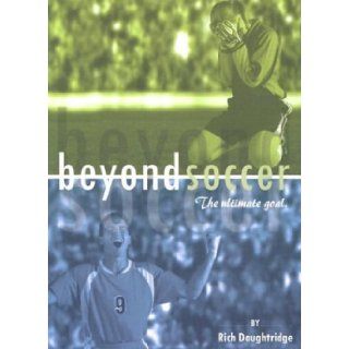 Beyond Soccer The Ultimate Goal Rich Daughtridge 9781581580655 Books