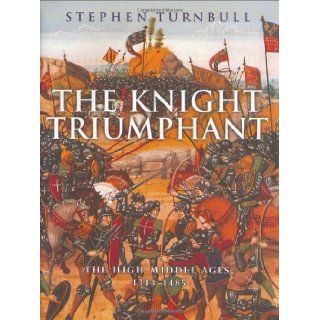 The Knight Triumphant The High Middle Ages, 1314 1485 Stephen Turnbull 9780304359714 Books