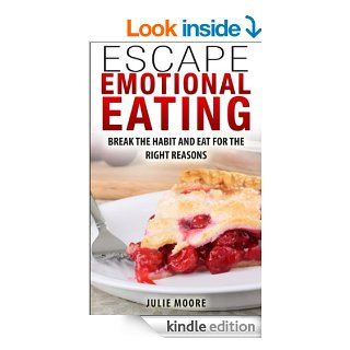Escape Emotional Eating Break The Habit And Eat For The Right Reasons eBook Julie Moore Kindle Store