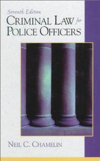 Criminal Law for Police Officers (7th Edition) Neil C. Chamelin 0000130852333 Books