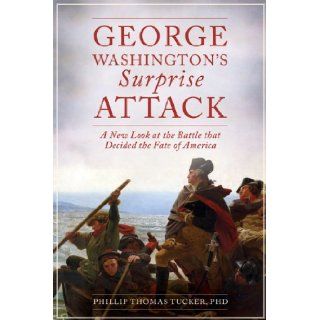 George Washington's Surprise Attack A New Look at the Battle That Decided the Fate of America Phillip Thomas Tucker 9781628736526 Books