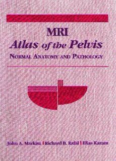 Mri Atlas of the Pelvis Normal Anatomy and Pathology (9780683055573) John A. Markisz, Richard B. Rafal, Elias Kazam Books