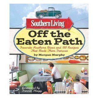 Southern Living Off the Eaten Path Favorite Southern Dives and 150 Recipes that Made Them Famous (Southern Living (Paperback Oxmoor)) Morgan Murphy, Editors of Southern Living Magazine, Fannie Flagg 9780848734459 Books