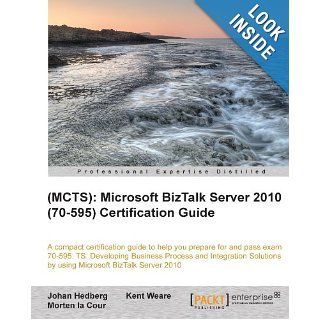 (MCTS) Microsoft BizTalk Server 2010 (70 595) Certification Guide Johan Hedberg, Kent Weare, Morten la Cour 9781849684927 Books
