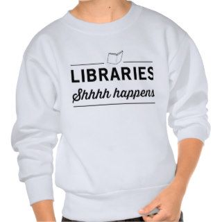 Libraries. Shh Happens Pull Over Sweatshirts