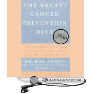 The Breast Cancer Prevention Diet The Powerful Foods, Supplements, and Drugs that Combat Breast Cancer (Audible Audio Edition) Dr. Bob Arnot, Richard Gilliland Books