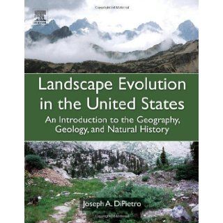 Landscape Evolution in the United States An Introduction to the Geography, Geology, and Natural History 1st (first) Edition by DiPietro, Joseph A. published by Elsevier (2013) Books