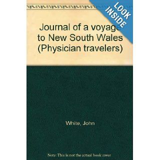 Journal of a voyage to New South Wales (Physician travelers) John White 9780405017261 Books