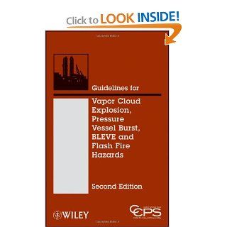 Guidelines for Vapor Cloud Explosion, Pressure Vessel Burst, BLEVE and Flash Fire Hazards Center for Chemical Process Safety (CCPS) 9780470251478 Books
