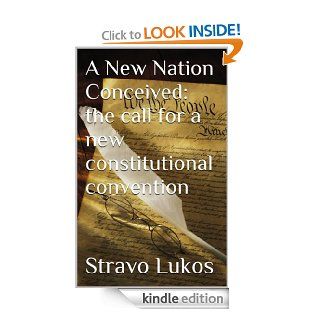A New Nation Conceived the call for a new constitutional convention eBook Stravo Lukos Kindle Store