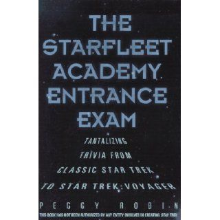 The Starfleet Academy Entrance Exam Tantalizing Trivia from Classic Star Trek to Star Trek Voyager Peggy Robin 9780806516950 Books