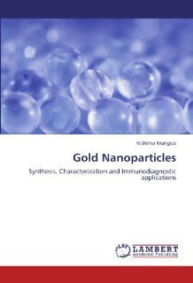 Gold Nanoparticles Synthesis, Characterization and Immunodiagnostic applications Nishima Wangoo 9783847371793 Books