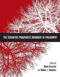 The Semantics Pragmatics Boundary in Philosophy Maite Ezcurdia, Robert J. Stainton 9781554810697 Books
