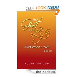 The Gist of Life Ain't What It Was  Book 2 eBook Robert Perdue Kindle Store