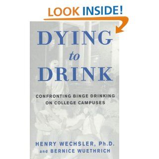 Dying to Drink Confronting Binge Drinking on College Campuses Henry Wechsler, Bernice Wuethrich 9781579547776 Books