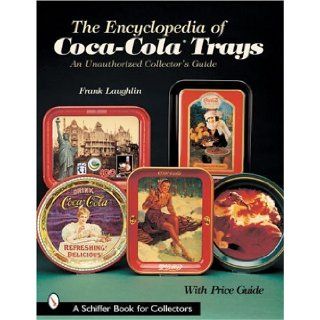 Encyclopedia of Coca Cola Trays an Unaut (Schiffer Book for Collectors) Frank Laughlin 9780764313318 Books