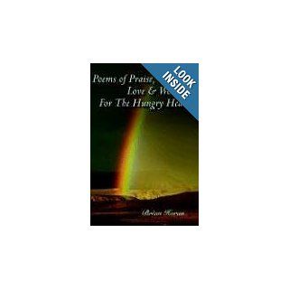 Poems of Praise, Love and Worship For The Hungry Heart Brian Horan 9781420891072 Books