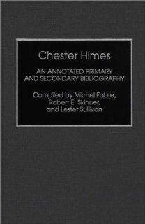 Chester Himes An Annotated Primary and Secondary Bibliography (Bibliographies and Indexes in Afro American and African Studies) Michel Fabre, Robert E. Skinner 9780313283963 Books