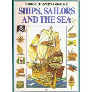 Ships, Sailors and the Sea (Beginner's Knowledge Series) (9780746002858) J. Miles, Caroline Young, C. King Books