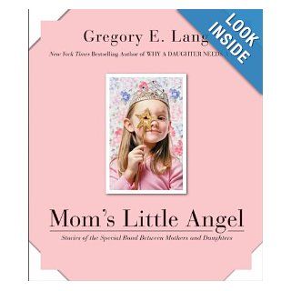 Mom's Little Angel Stories of the Special Bond Between Mothers and Daughters Gregory E. Lang Books