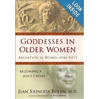 Goddesses in Older Women Archetypes in Women Over Fifty Jean Shinoda Bolen 9780060191528 Books