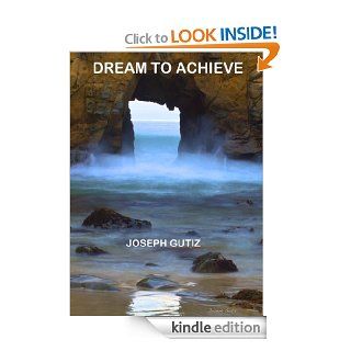 Dream to Achieve   15 Key Skills That Empower You to Succeed in Today's Challenging World eBook Joseph Gutiz Kindle Store