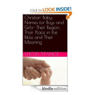 Christian Baby Names for Boys and Girls  Their Region, Their Place in the Bible and Their Meaning eBook Lucus Stance Kindle Store