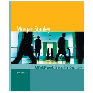 Morgan Stanley, 2005 Edition WetFeet Insider Guide WetFeet 9781582074498 Books
