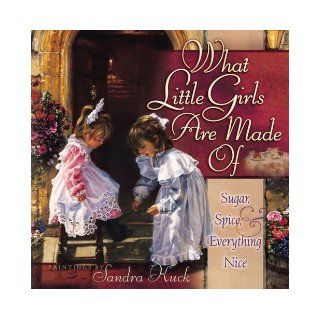 What Little Girls Are Made Of Sugar, Spice, and Everything Nice Sandra Kuck 9780736903424 Books