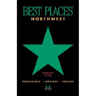 Northwest Best Places Restaurants, Lodgings, and Touring in Oregon, Washington, and British Columbia (12th ed) Stephanie Irving 9781570611117 Books