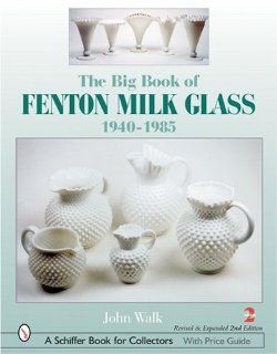The Big Book of Fenton Milk Glass, 1940 1985 John Walk 9780764320378 Books