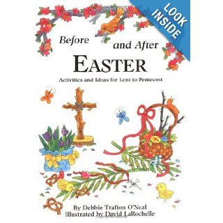 Before and After Easter Activities and Ideas for Lent to Pentecost Debbie Trafton O'Neal, David Larochelle 9780806626048 Books